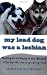My Lead Dog Was A Lesbian: Mushing Across Alaska in the Iditarod--the World's Most Grueling Race