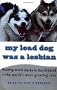 My Lead Dog Was A Lesbian: Mushing Across Alaska in the Iditarod--the World's Most Grueling Race (Vintage Departures)
