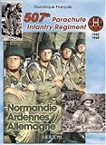 507th Parachute Infantry Regiment: Normandy, Ardennes, Germany: A Forgotten Regiment