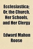 Ecclesiastica; Or, the Church, Her Schools, and Her Clergy