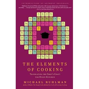 The Elements of Cooking: Translating the Chef's Craft for Every Kitchen by Michael Ruhlman and Anthony Bourdain