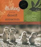 Dining with the Desert Museum: Favorite Recipes from the Arizona-Sonora Desert Museum