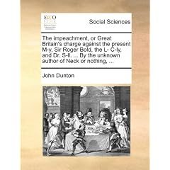 The Impeachment, or Great Britain's Charge Against the Present M-Y, Sir Roger Bold, the L- Ily, and Dr. S-LL. ... by the Unknown Author of Neck or Not