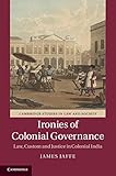 Ironies of colonial governance : law, custom, and justice in colonial India