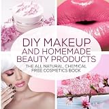 DIY Makeup And Homemade Beauty Products: The All Natural, Chemical Free Cosmetics Book (Formulating Chemical Free, Natural Cosmetics, Homemade Beauty Products And DIY Makeup) (Volume 1)