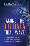 Taming The Big Data Tidal Wave: Finding Opportunities in Huge Data Streams with Advanced Analytics