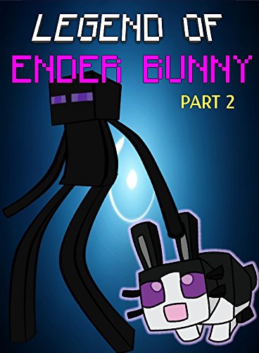 Legend Of Ender Bunny (Part 2) : Adventures With An Enderman (ENDVENTURES SERIES Book 12)