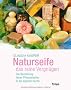 Naturseife, das reine Vergn�gen: Die Herstellung feiner Pflanzenseifen in der eigenen K�che