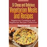 51 Cheap and Delicious Vegetarian Meals and Recipes (Vegetarian Cookbook and Vegetarian Recipes Collection) ~ Pamela Kazmierczak