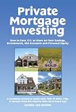 Private Mortgage Investing: How to Earn 12% or More on Your Savings, Investments, IRA Accounts, & Personal Equity, Revised 2nd Edition