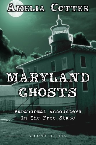 Maryland Ghosts: Paranormal Encounters In The Free State (Second Edition)