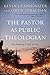 The Pastor as Public Theologian: Reclaiming a Lost Vision