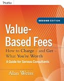 Value-based fees : how to charge--and get--what you're worth : a guide for consultants