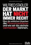 Der Markt hat nicht immer recht: Über die wirklichen Ursachen der Finanzmarktkrise und wie wir die nächste vermeiden können Der Markt hat nicht immer recht: Über die wirklichen Ursachen der Finanzmarktkrise und wie wir die nächste vermeiden können