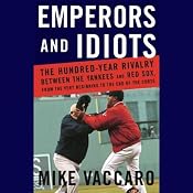 Emperors and Idiots: The Hundred-Year Rivalry Between the Yankees and the Red Sox | [Mike Vaccaro]