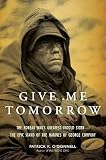 Give Me Tomorrow: The Korean Wars Greatest Untold Story--The Epic Stand of the Marines of George Company [Hardcover]