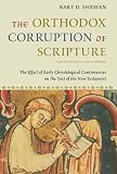 The orthodox corruption of Scripture : the effect of early Christological controversies on the text of the New Testament