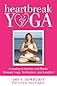 Heartbreak Yoga: Learning to Survive and Thrive Through Yoga, Meditation, and Laughter