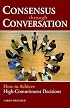 Consensus Through Conversation: How to Achieve High-Commitment Decisions