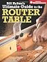 Bill Hyltons Ultimate Guide to the Router Table (Popular Woodworking)