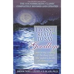 I Wasn't Ready to Say Goodbye: Surviving, Coping and Healing After the Sudden Death of a Loved One
