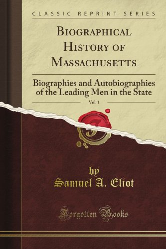 Biographical History of Massachusetts: Biographies and Autobiographies of the Leading Men in the State, Vol. 1 (Classic Reprint)