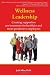 Wellness Leadership: Creating Supportive Environments For Healthier And More Productive Employees