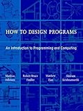 How to Design Programs: An Introduction to Programming and Computing