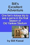 Bill's Excellent Adventure, One fan's riotous trip to see a game in the final season of Old Yankee Stadium