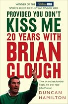 Provided You Don't Kiss Me: 20 Years with Brian Clough