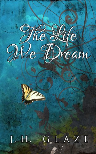 The Life We Dream by JH Glaze