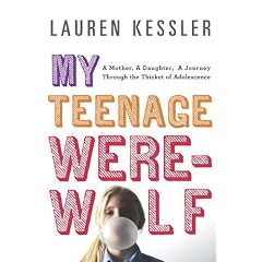 My Teenage Werewolf: A Mother, a Daughter, a Journey Through the Thicket of Adolescence