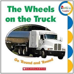The Wheels on the Truck Go 'Round and 'Round (Rookie Toddler)