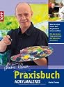 Praxisbuch Acrylmalerei: Was Sie schon immer über Acrylmalerei wissen wollten