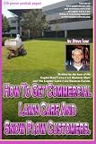 How To Get Commercial Lawn Care And Snow Plow Customers.: From The Gopher Lawn Care Business Forum & The GopherHaul Lawn Care Business Show.