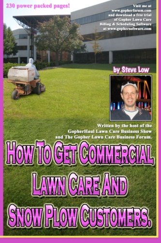 How To Get Commercial Lawn Care And Snow Plow Customers.: From The Gopher Lawn Care Business Forum & The GopherHaul Lawn Care Business Show.