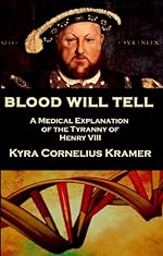 Blood Will Tell: A Medical Explanation of the Tyranny of Henry VIII