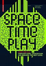 Space Time Play: Computer Games, Architecture and Urbanism: the Next Level