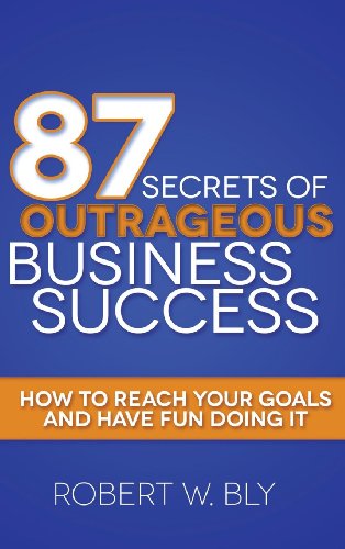 87 Secrets of Outrageous Business Success: How to Reach Your Goals and Have Fun Doing It