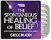 The Spontaneous Healing of Belief: Shattering the Paradigm of False Limits by Gregg Braden (Nightingale Conant)