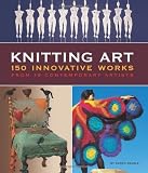 Knitting Art: 150 Innovative Works from 18 Contemporary Artists: Expanding the Boundaries of Knitting