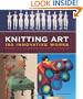 Knitting Art: 150 Innovative Works from 18 Contemporary Artists