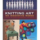 Knitting Art: 150 Innovative Works from 18 Contemporary Artistsby Karen Searle