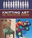 Knitting Art: 150 Innovative Works from 18 Contemporary Artists: Expanding the Boundaries of Knitting