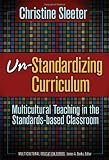 Un-Standardizing Curriculum: Multicultural Teaching in the Standards-based Classroom (Multicultural Education (Paper))