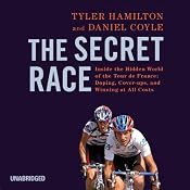 The Secret Race: Inside the Hidden World of the Tour de France: Doping, Cover-ups, and Winning at All Costs | [Tyler Hamilton, Daniel Coyle]