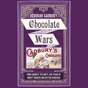 Chocolate Wars: From Cadbury to Kraft: 200 years of Sweet Success and Bitter Rivalry | [Deborah Cadbury]