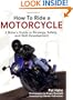 How to Ride a Motorcycle: A Rider's Guide to Strategy, Safety and Skill Development