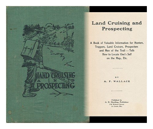 land cruising and prospecting a book of valuable information for hunters trappers land cruisers prospectors