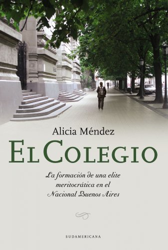 El colegio: La formación de una elite meritocrática en el Nacional Buenos Aires (Spanish Edition)